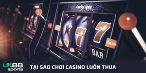 Tại sao chơi casino luôn thua? 8 Nguyên nhân sờ sờ mà không nhận ra