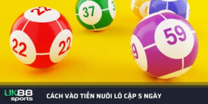 Cách vào tiền nuôi lô cặp 5 ngày chuẩn nhất tại nhà cái uk88